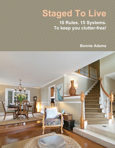 Staged To Live...10 Rules. 15 Systems. Live Clutter Free Forever!