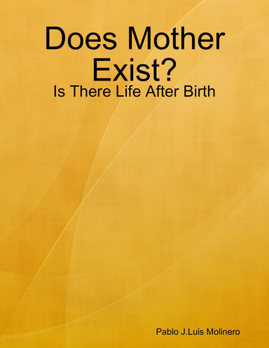 Does Mother Exist? - Is There Life After Birth?