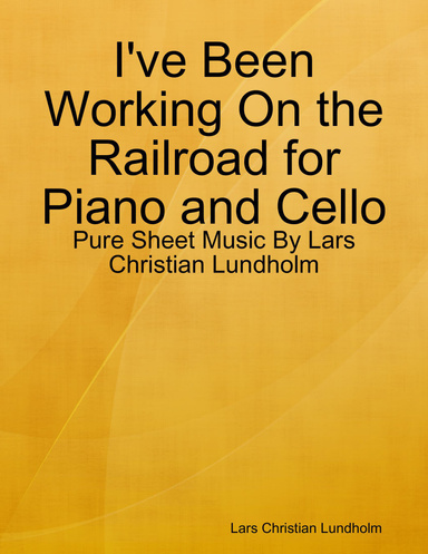 I've Been Working On the Railroad for Piano and Cello - Pure Sheet Music By Lars Christian Lundholm