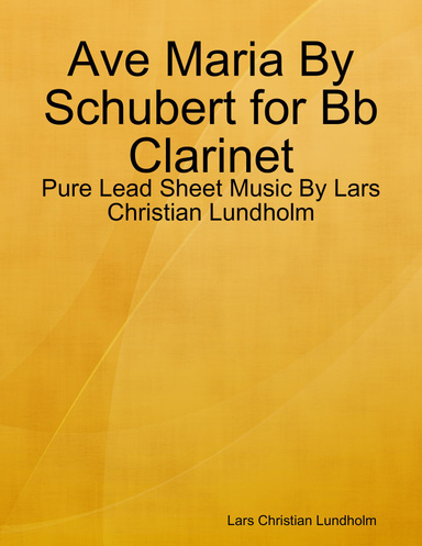 Ave Maria By Schubert for Bb Clarinet - Pure Lead Sheet Music By Lars Christian Lundholm