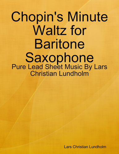 Chopin's Minute Waltz for Baritone Saxophone - Pure Lead Sheet Music By Lars Christian Lundholm