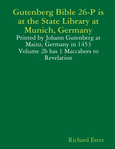 Gutenberg Bible 26-P is at the State Library at Munich, Germany - Printed by Johann Gutenberg at Mainz, Germany in 1453 - Volume 2b has 1 Maccabees to Revelation