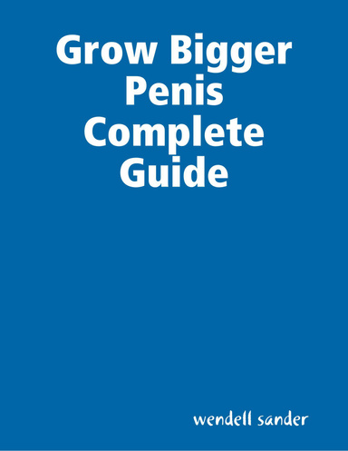 Grow Bigger Penis Complete Guide