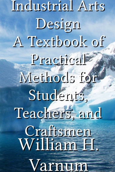 Industrial Arts Design A Textbook of Practical Methods for Students, Teachers, and Craftsmen