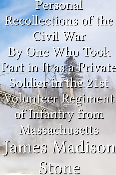 Personal Recollections of the Civil War By One Who Took Part in It as a Private Soldier in the 21st Volunteer Regiment of Infantry from Massachusetts