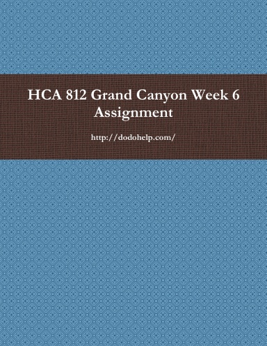 HCA 812 Grand Canyon Week 6 Assignment