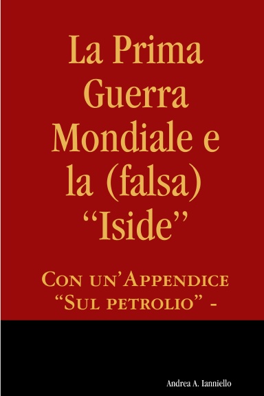 La Prima Guerra Mondiale e la (falsa) “Iside” - Con un’Appendice  “Sul petrolio” -