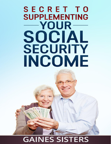 Secret to Supplementing Your Social Security Income
