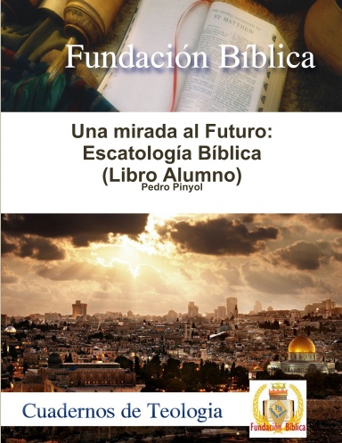 Una mirada al Futuro: Escatología Bíblica (Libro Alumno)