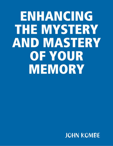 ENHANCING THE MYSTERY AND MASTERY OF YOUR MEMORY