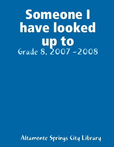 Someone I have looked up to - Grade 8, 2007 -2008