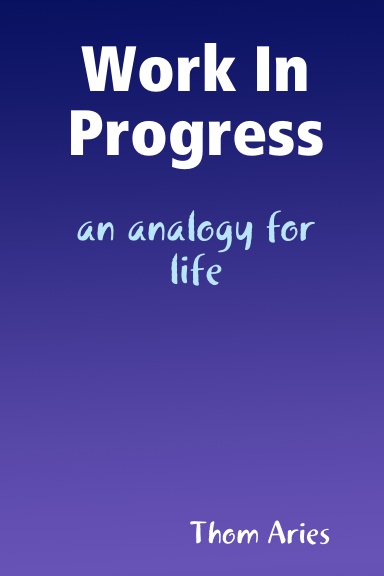 Work In Progress, an analogy for life