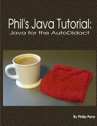Phil's Java Tutorial: Java for the Autodidact