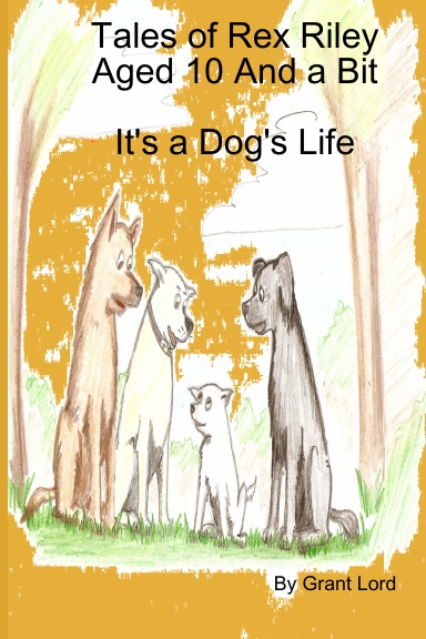 Tales of Rex Riley Aged 10 And a Bit,  It's A Dog's Life (hardback)