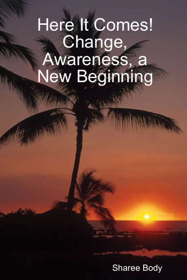Here It Comes!  Change, Awareness, a New Beginning