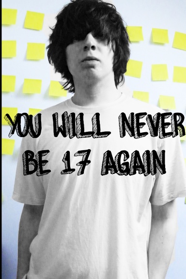 You Will Never Be 17 Again