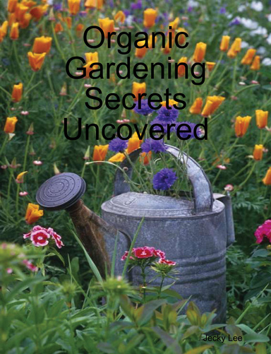 Organic Gardening Secrets Uncovered