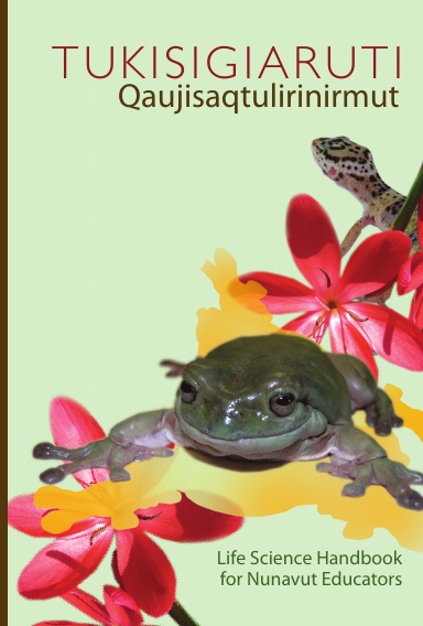 Tukisigiaruti Qanujisaqtulirinirmut: Life Science Handbook for Nunavut Educators