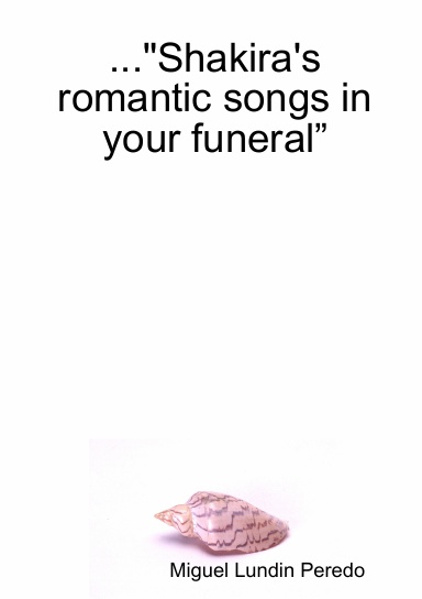 ..."Shakira's romantic songs in your funeral”