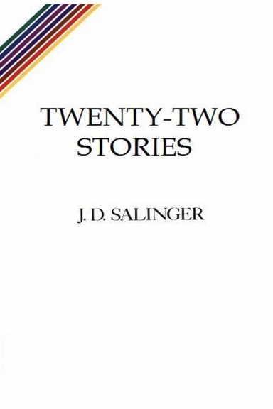Twenty Two Stories: The Complete Uncollected Short Stories of J. D. Salinger
