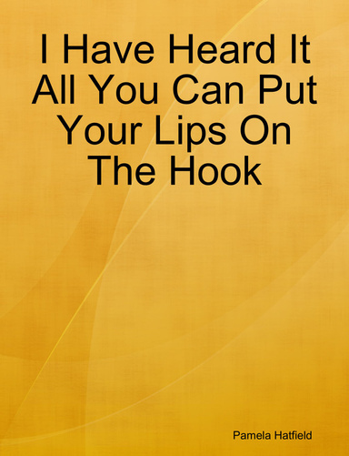 I Have Heard It All You Can Put Your Lips On The Hook