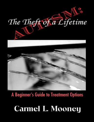Autism: The Theft of a Lifetime. A Beginner's Guide to Treatment Options