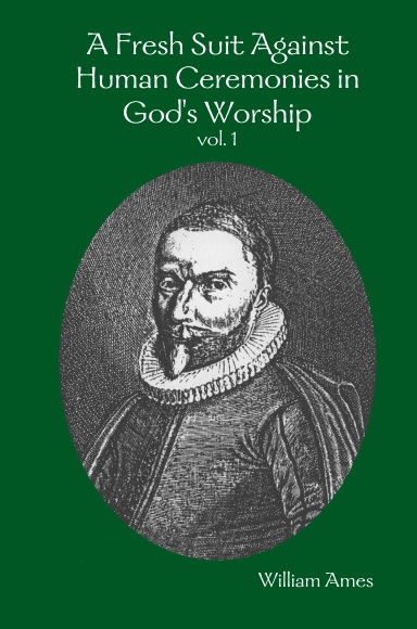 A Fresh Suit Against Human Ceremonies in God's Worship vol.1