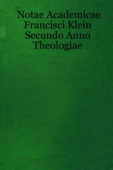 Notae Academicae Francisci Klein Secundo Anno Theologiae
