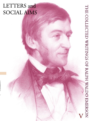 LETTERS and SOCIAL AIMS - The Collected Writings of Ralph Waldo Emerson, Volume V
