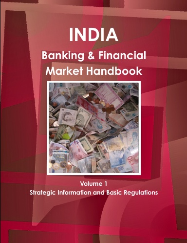 India Banking & Financial Market Handbook Volume 1 Strategic Information and Basic Regulations