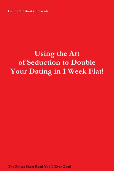 Using the Art of Seduction to Double Your Dating in 1 Week Flat!