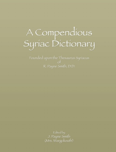 A Compendious Syriac Dictionary Founded Upon The Thesaurus Syriacus of R. Payne Smith