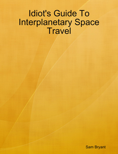 Idiot's Guide To Interplanetary Space Travel