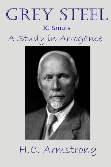 Grey Steel - JC Smuts - A Study in Arrogance
