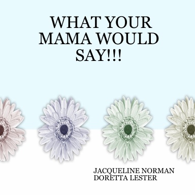 WHAT YOUR MAMA WOULD SAY!!!