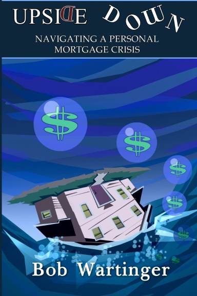 Upside Down-Navigating A Personal Mortgage Crisis