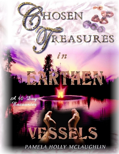 Chosen Treasures in Earthen Vessels A 40-Day Encounter