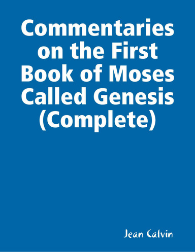 Commentaries on the First Book of Moses Called Genesis (Complete)
