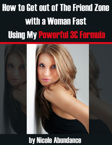 How to Get out of The Friend Zone with a Woman Fast Using My Powerful 3 C Formula