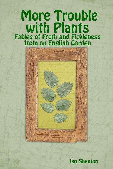 More Trouble with Plants: Fables of Froth and Fickleness from an English Garden