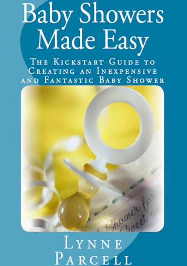 Baby Showers Made Easy: The Kickstart Guide to Creating an Inexpensive and Fantastic Baby Shower