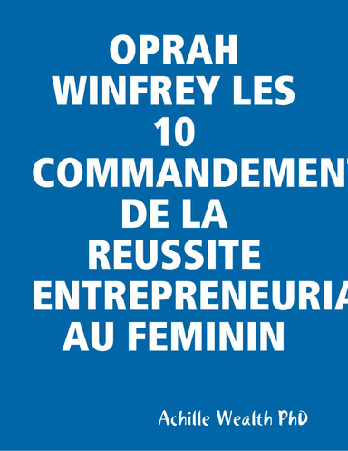 OPRAH WINFREY LES 10 COMMANDEMENTS DE LA REUSSITE ENTREPRENEURIALE AU FEMININ