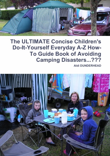 The ULTIMATE Concise Children's Do-It-Yourself Everyday A-Z How-To Guide Book of Avoiding Camping Disasters...???