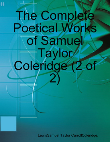 The Complete Poetical Works of Samuel Taylor Coleridge (2 of 2)