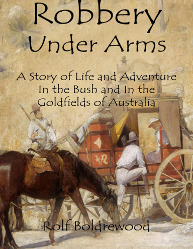 Robbery Under Arms: A Story of Life and Adventure In the Bush and In the Goldfields of Australia