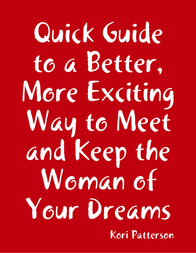 Quick Guide to a Better more Exciting Way to Meet and Keep the Woman of Your Dreams