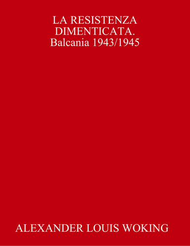 LA RESISTENZA DIMENTICATA.Balcania 1943/1945