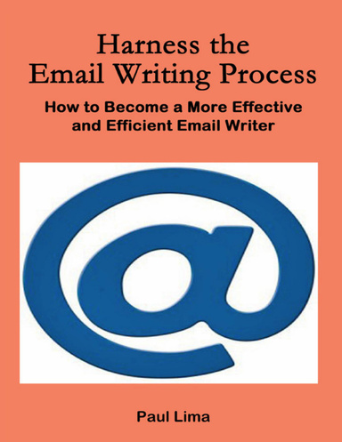 Harness the Email Writing Process How to Become a More Effective and Efficient Email Writer