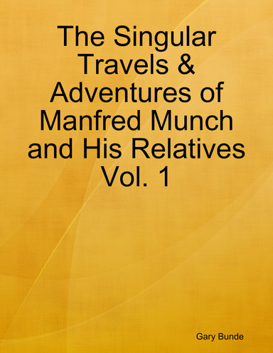 The Singular Travels & Adventures of Manfred Munch and His Relatives Vol. 1