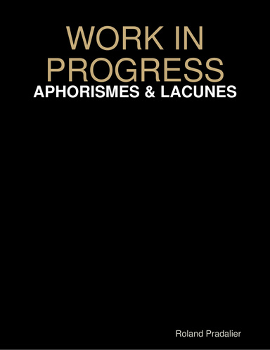 WORK IN PROGRESS - APHORISMES & LACUNES